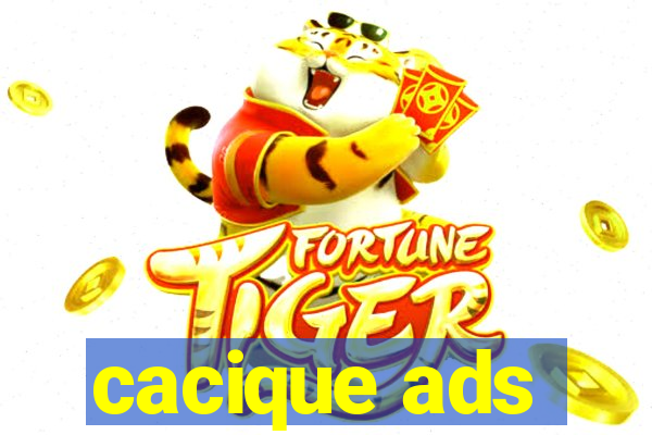 cacique ads